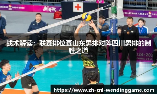 战术解读：联赛排位赛山东男排对阵四川男排的制胜之道